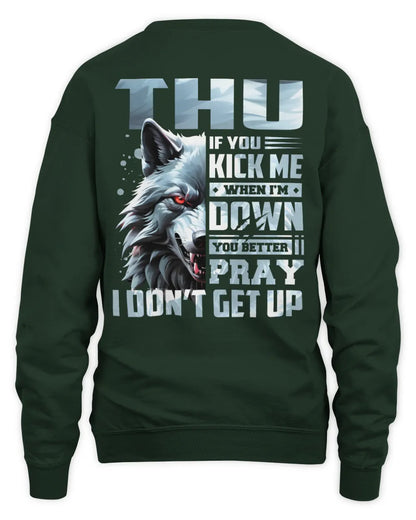 THU AP62-K4-666 - Personalized Fierce Wolf Quote Apparel “If You Kick Me When I’m Down, You Better Pray I Don’t Get Up” - Unisex Sweatshirt - Forest Green
