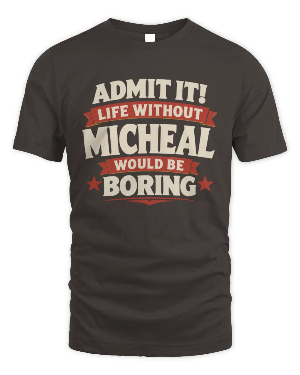 MICHEAL P4 KT003 Personalized Funny Quote Apparel “Life Without NAME Would Be Boring” - Unisex Standard T-Shirt - Dark Chocolate