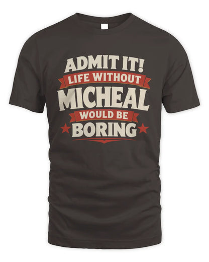 MICHEAL P4 KT003 Personalized Funny Quote Apparel “Life Without NAME Would Be Boring” - Unisex Standard T-Shirt - Dark Chocolate