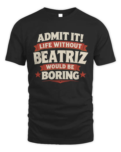 BEATRIZ P4 KT003 Personalized Funny Quote Apparel “Life Without NAME Would Be Boring” - Unisex Standard T-Shirt - Black