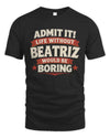 BEATRIZ P4 KT003 Personalized Funny Quote Apparel “Life Without NAME Would Be Boring”