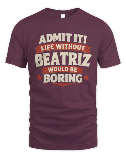 BEATRIZ P4 KT003 Personalized Funny Quote Apparel “Life Without NAME Would Be Boring” - Unisex Standard T-Shirt - Maroon