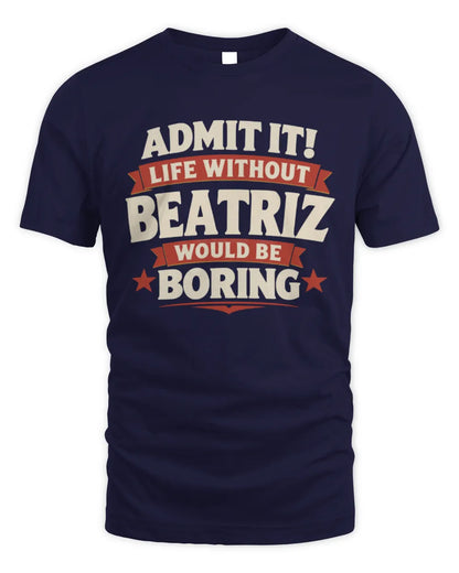 BEATRIZ P4 KT003 Personalized Funny Quote Apparel “Life Without NAME Would Be Boring” - Unisex Standard T-Shirt - Navy