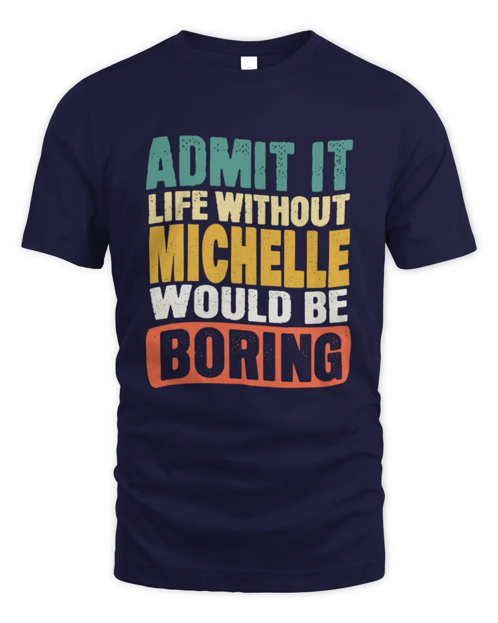 MICHELLE TP86-K3-229 Personalized Funny Quote Apparel “Life Without NAME Would Be Boring” - Unisex Standard T-Shirt - Navy