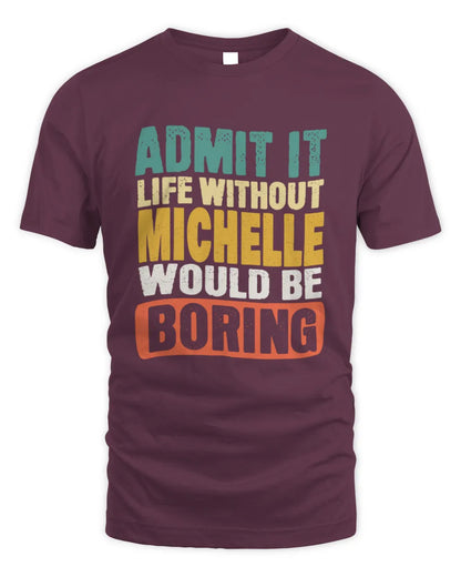 MICHELLE TP86-K3-229 Personalized Funny Quote Apparel “Life Without NAME Would Be Boring” - Unisex Standard T-Shirt - Maroon