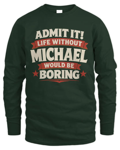 MICHAEL P4 KT003 Personalized Funny Quote Apparel “Life Without NAME Would Be Boring” - Men's Long Sleeved T-Shirt - Forest Green