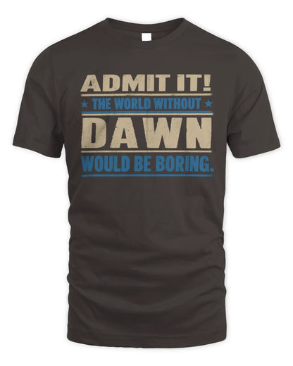 DAWN TP68-K2-968 – Personalized Funny Quote Apparel “The World Without NAME Would Be Boring” - Unisex Standard T-Shirt - Dark Chocolate