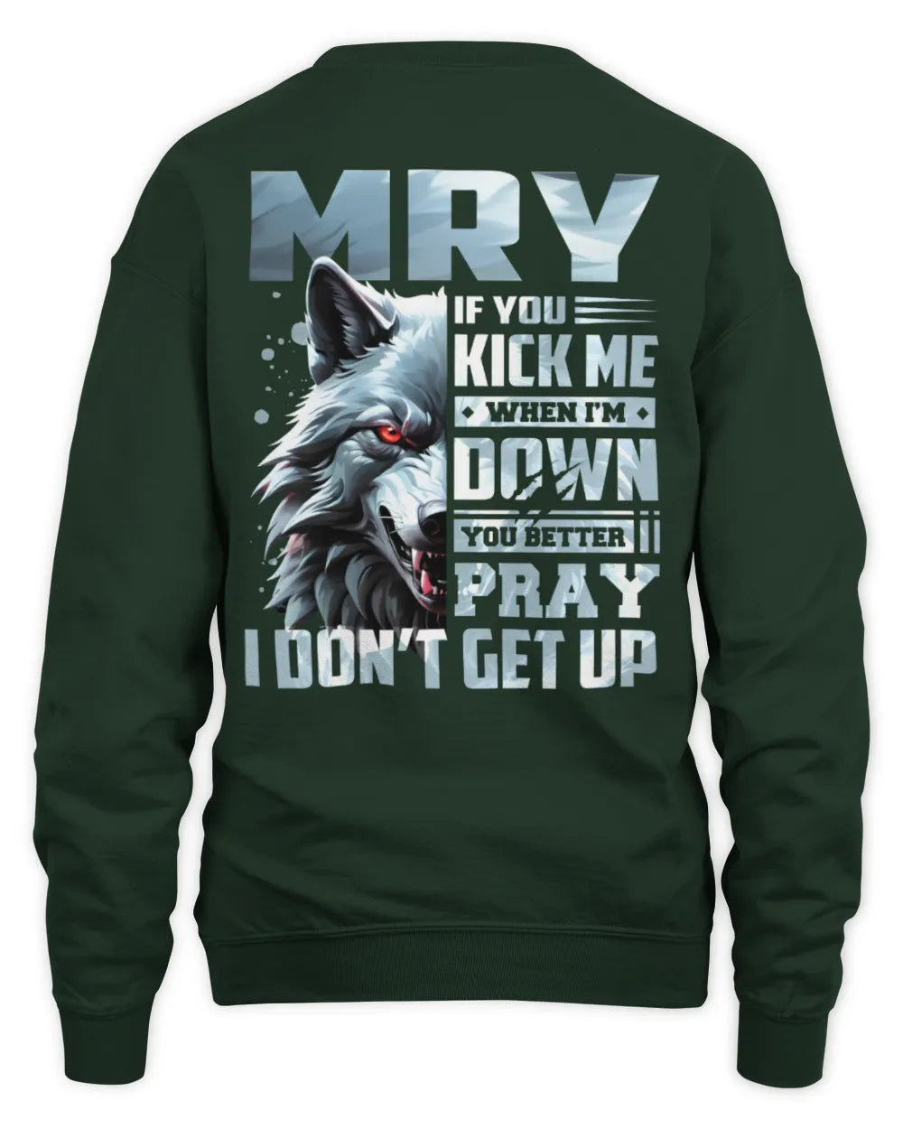 MRY AP62-K4-666 - Personalized Fierce Wolf Quote Apparel “If You Kick Me When I’m Down, You Better Pray I Don’t Get Up” - Unisex Sweatshirt - Forest Green
