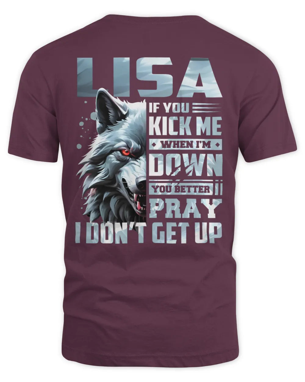 LISA AP62-K4-666 - Personalized Fierce Wolf Quote Apparel “If You Kick Me When I’m Down, You Better Pray I Don’t Get Up” - Unisex Standard T-Shirt - Maroon
