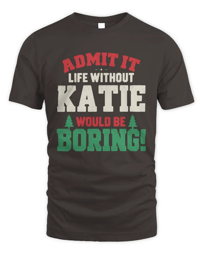 KATIE P5 TH08 Christmas T-Shirt – “Life Without NAME Would Be Boring” - Unisex Standard T-Shirt - Dark Chocolate