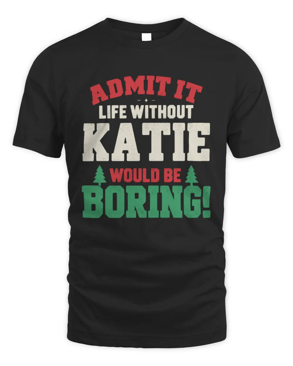 KATIE P5 TH08 Christmas T-Shirt – “Life Without NAME Would Be Boring” - Unisex Standard T-Shirt - Black