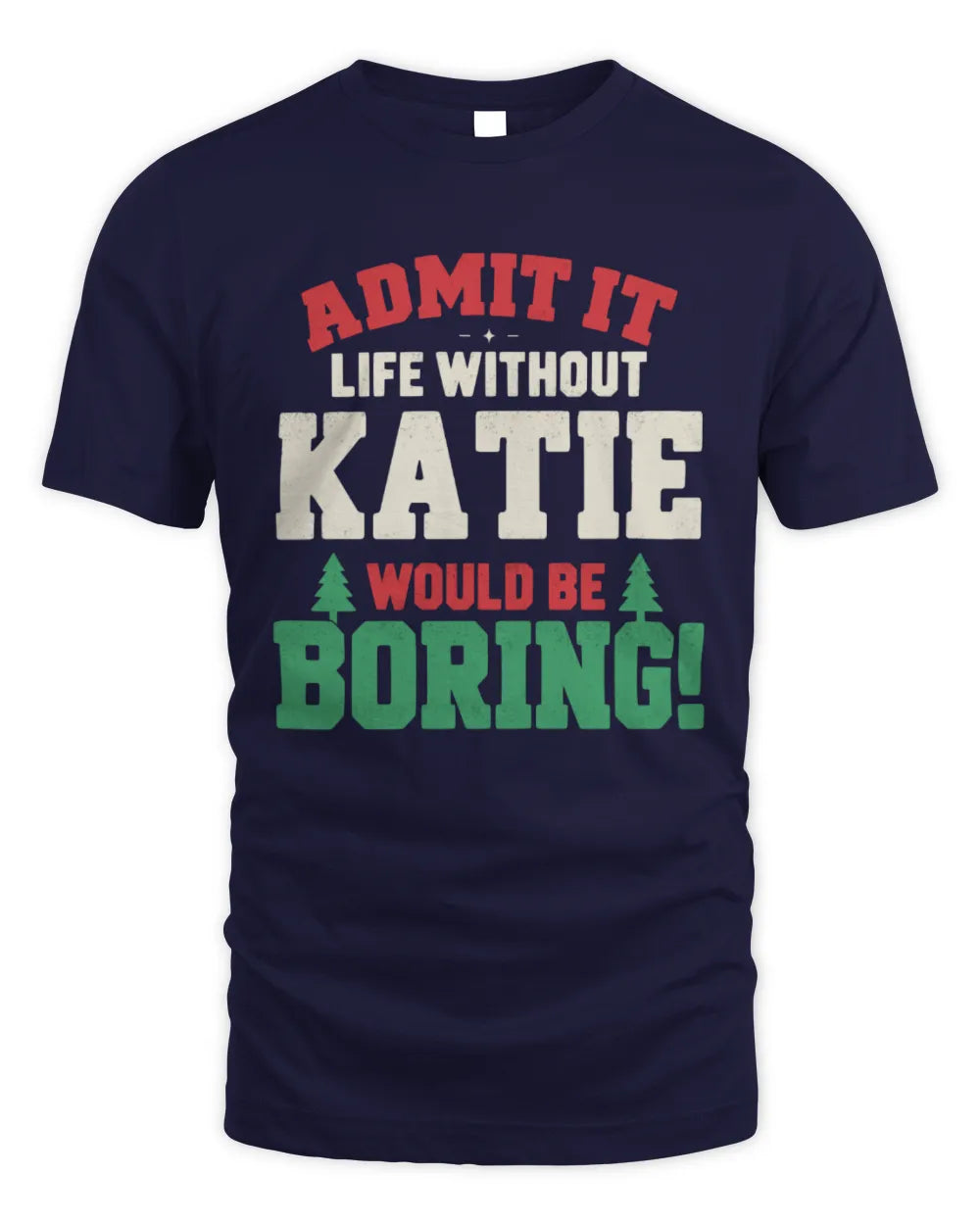 KATIE P5 TH08 Christmas T-Shirt – “Life Without NAME Would Be Boring” - Unisex Standard T-Shirt - Navy