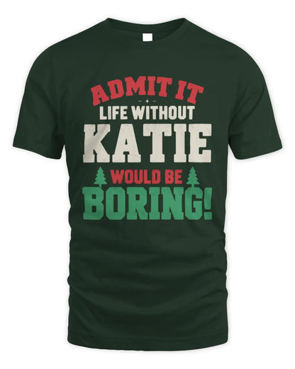 KATIE P5 TH08 Christmas T-Shirt – “Life Without NAME Would Be Boring” - Unisex Standard T-Shirt - Forest Green