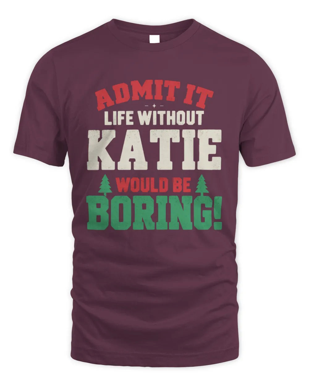 KATIE P5 TH08 Christmas T-Shirt – “Life Without NAME Would Be Boring” - Unisex Standard T-Shirt - Maroon