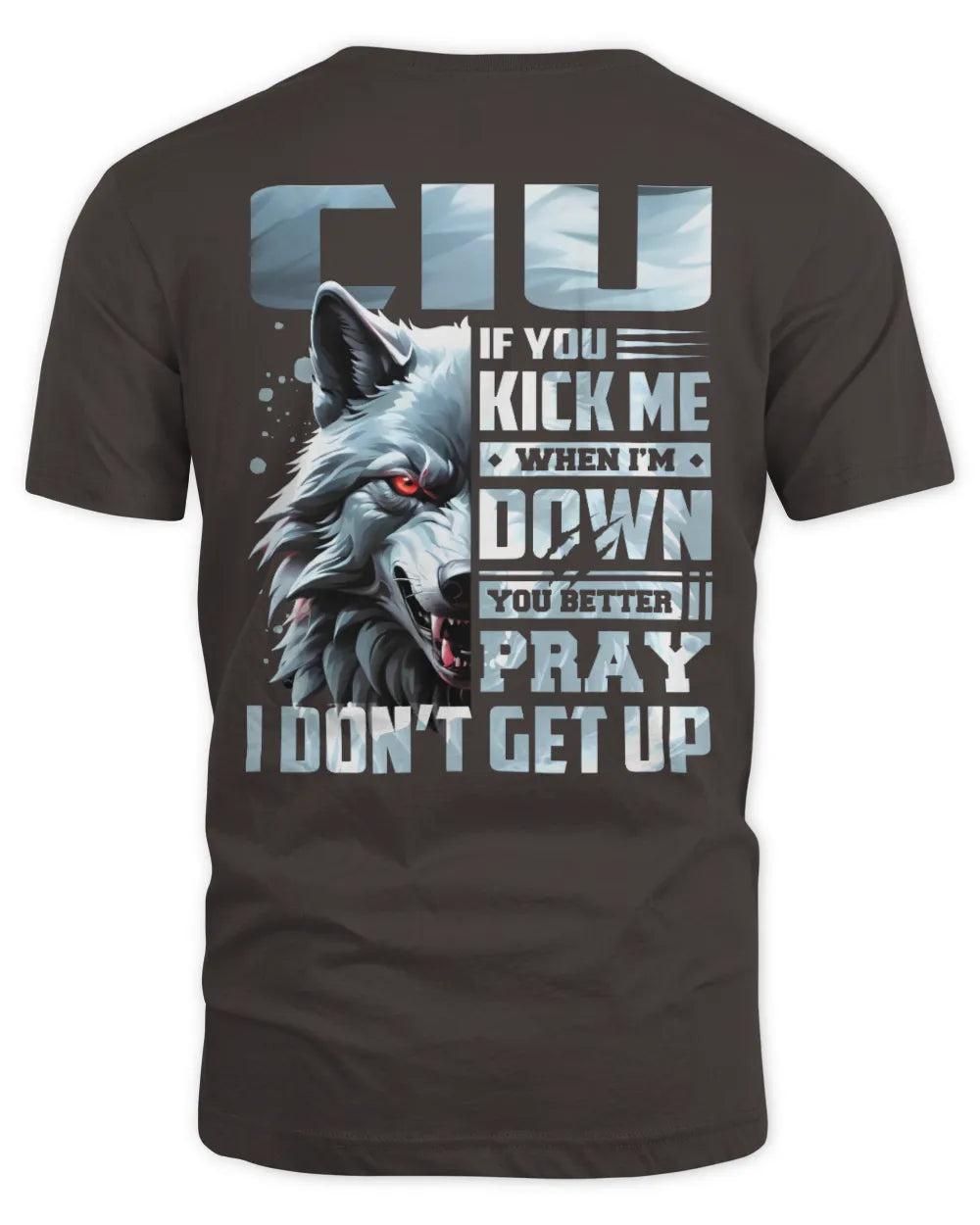 CIU AP62-K4-666 - Personalized Fierce Wolf Quote Apparel “If You Kick Me When I’m Down, You Better Pray I Don’t Get Up” - Unisex Standard T-Shirt - Dark Chocolate
