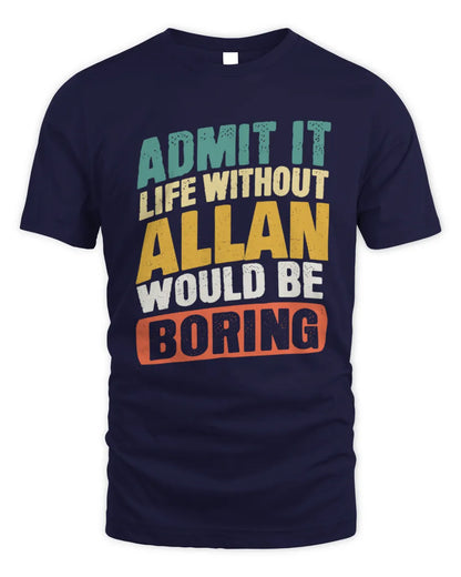 ALLAN TP88-K4-229
Personalized Funny Quote Apparel “Life Without NAME Would Be Boring” - Unisex Standard T-Shirt - Navy
