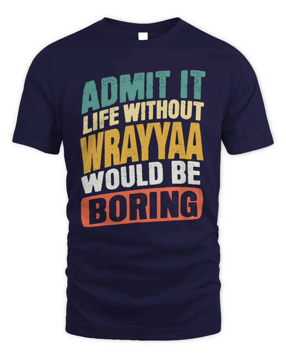 WRAYYAA TP88-K4-229
Personalized Funny Quote Apparel “Life Without NAME Would Be Boring” - Unisex Standard T-Shirt - Navy