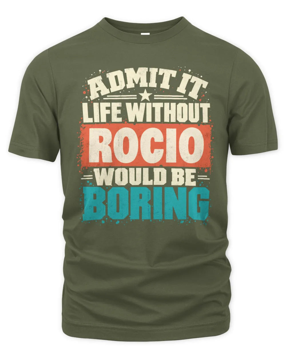 ROCIO P02-TH11-226 Personalized Admit It Life Without [Name] Would Be Boring T-Shirt - Custom Name Funny Gift - Unisex Standard T-Shirt - Military Green
