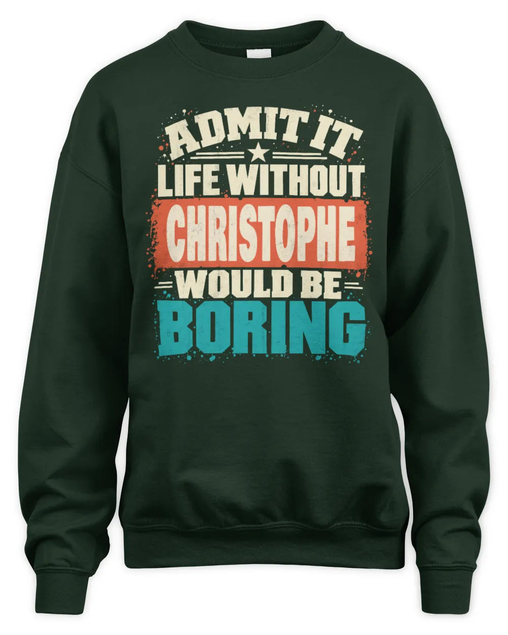 CHRISTOPHE P02-TH11-226 Personalized Admit It Life Without [Name] Would Be Boring T-Shirt - Custom Name Funny Gift - Unisex Sweatshirt - Forest Green