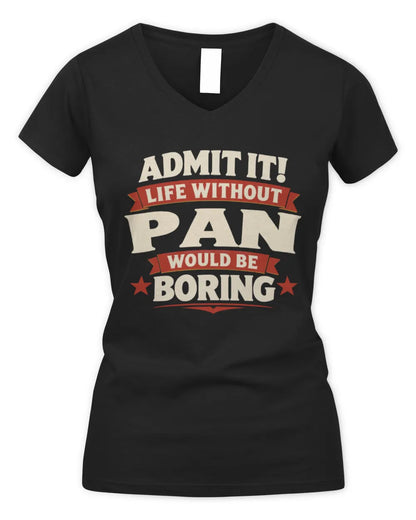 PAN P4 KT003 Personalized Funny Quote Apparel “Life Without NAME Would Be Boring” - Women's V-Neck T-Shirt - Black