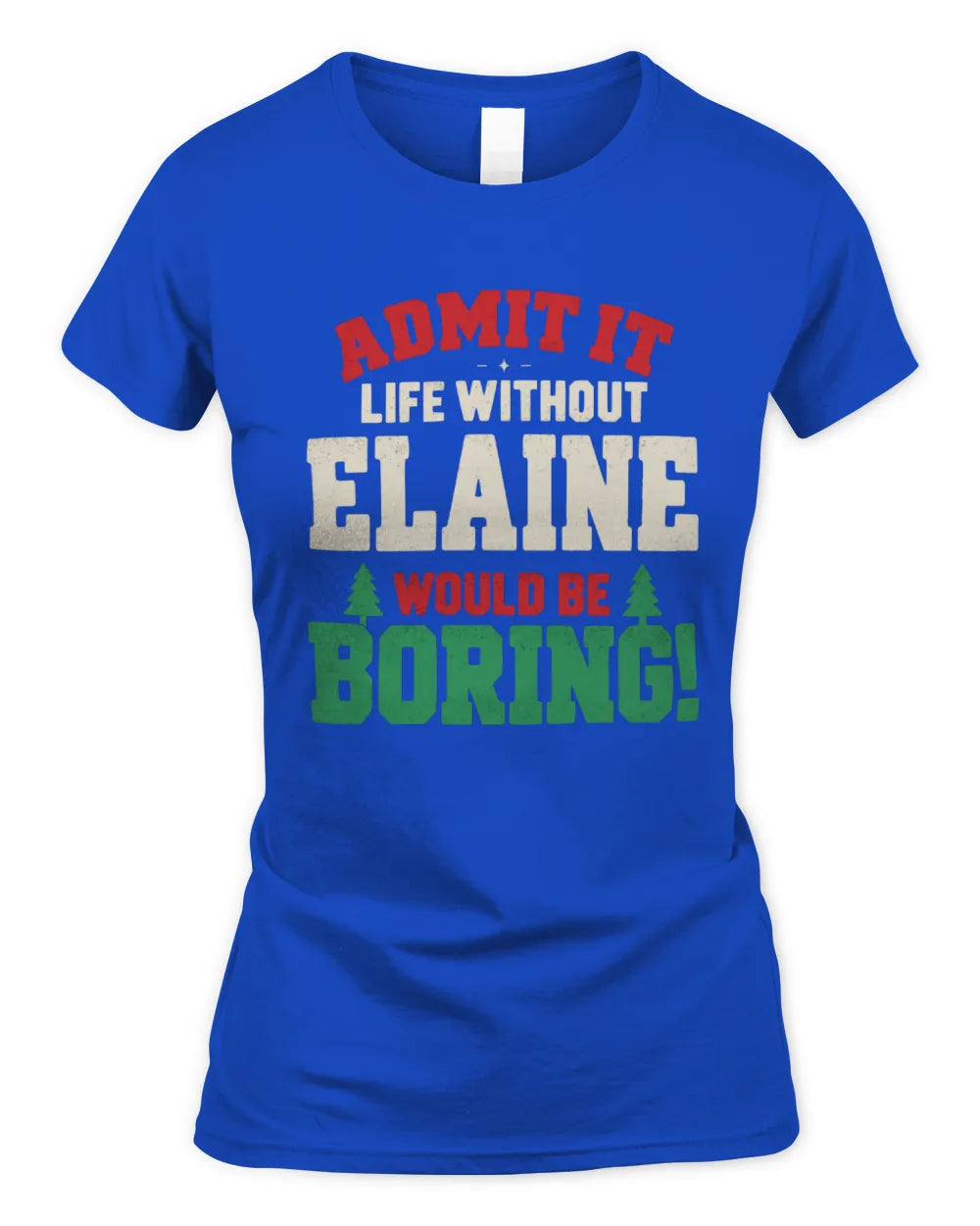 ELAINE P5 TH08 Christmas T-Shirt – “Life Without NAME Would Be Boring” - Women's Standard T-Shirt - Royal