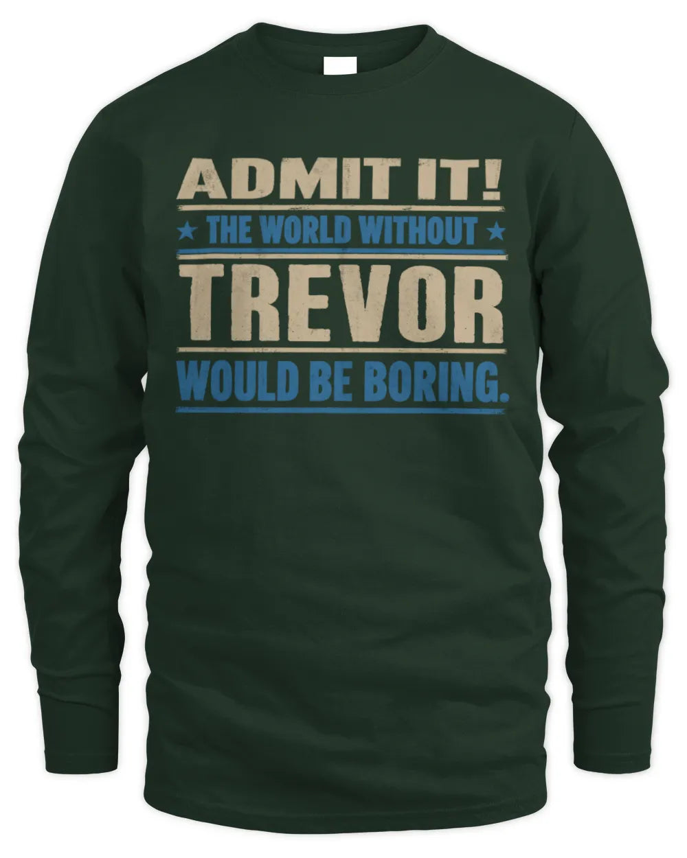 TREVOR TP68-K2-968 – Personalized Funny Quote Apparel “The World Without NAME Would Be Boring” - Men's Long Sleeved T-Shirt - Forest Green