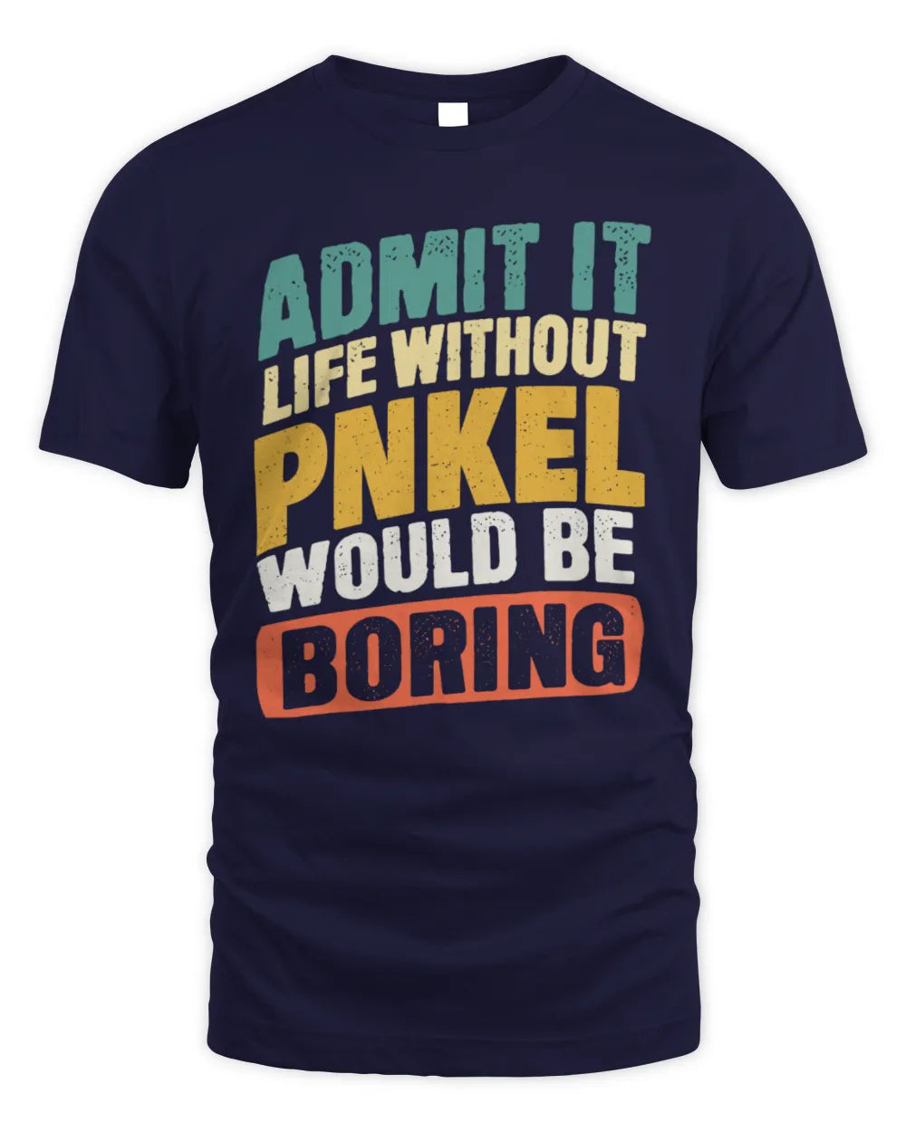 PNKEL TP88-K4-229
Personalized Funny Quote Apparel “Life Without NAME Would Be Boring” - Unisex Standard T-Shirt - Navy