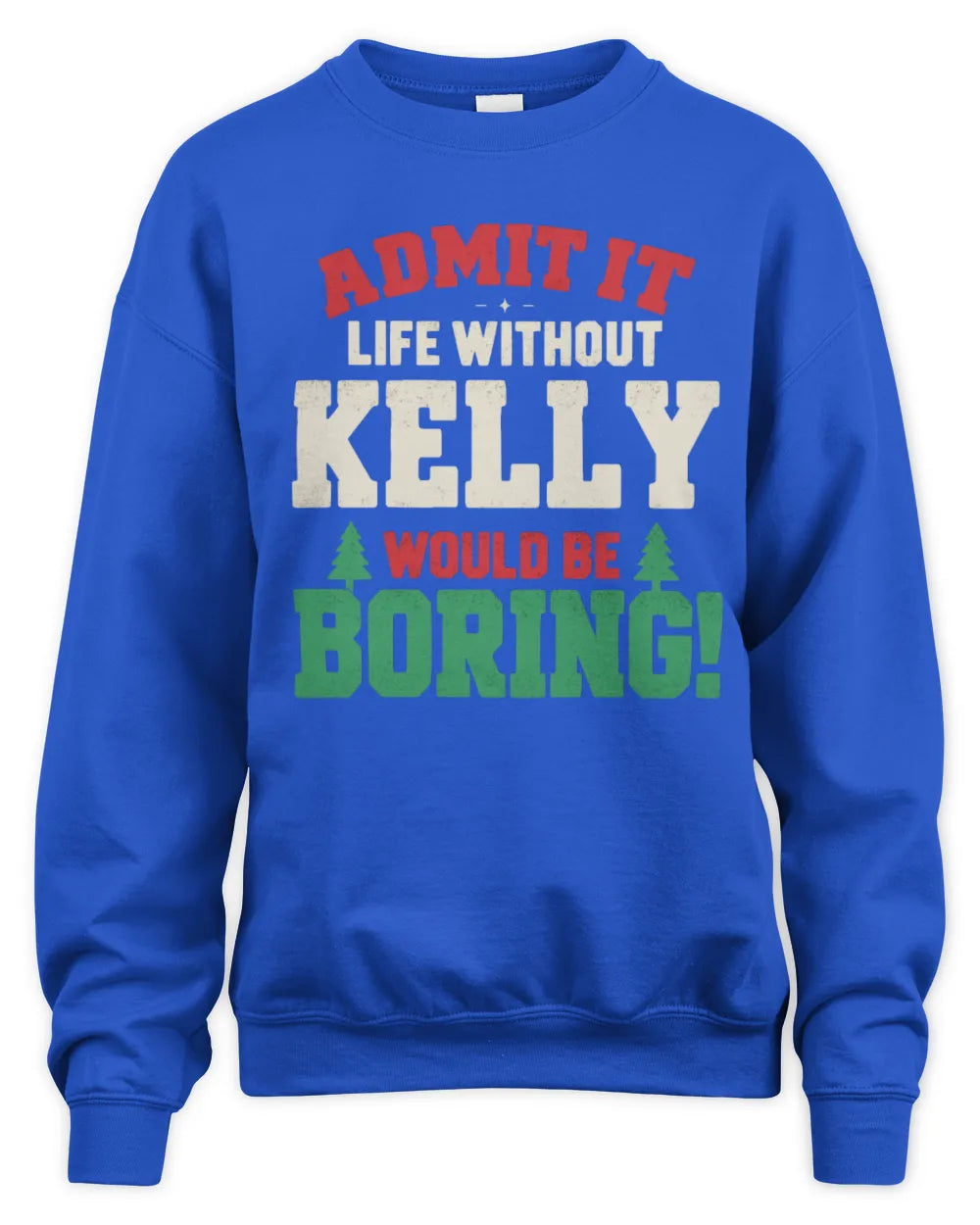 KELLY P5 TH08 Christmas T-Shirt – “Life Without NAME Would Be Boring” - Unisex Sweatshirt - Royal