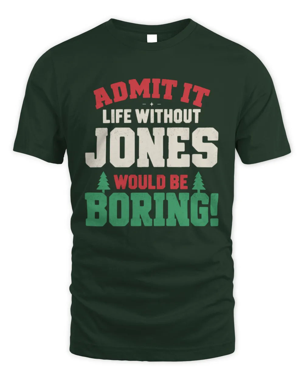 JONES P5 TH08 Christmas T-Shirt – “Life Without NAME Would Be Boring” - Unisex Standard T-Shirt - Forest Green