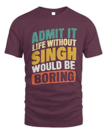 SINGH TP88-K4-229
Personalized Funny Quote Apparel “Life Without NAME Would Be Boring” - Unisex Standard T-Shirt - Maroon
