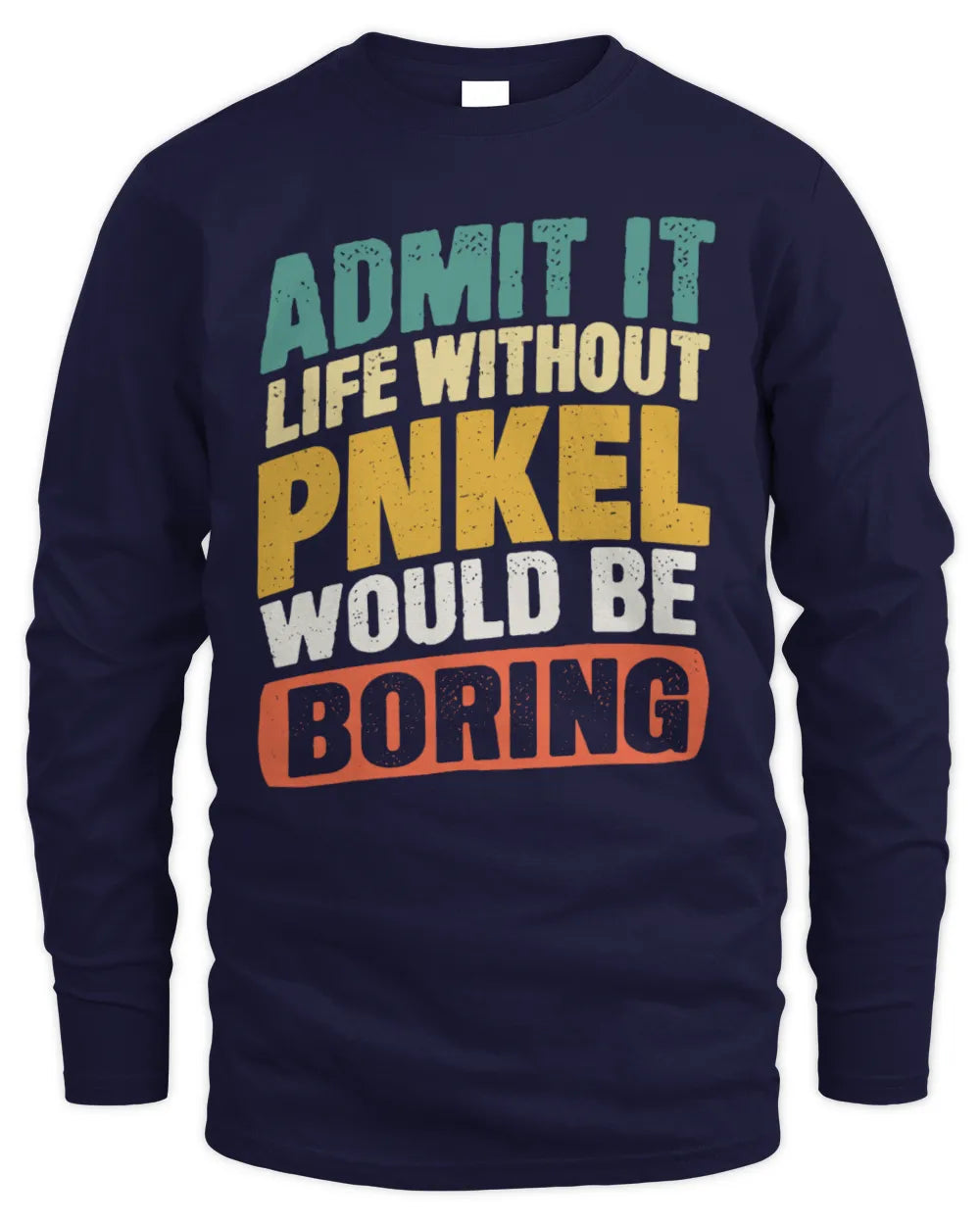 PNKEL TP88-K4-229
Personalized Funny Quote Apparel “Life Without NAME Would Be Boring” - Men's Long Sleeved T-Shirt - Navy
