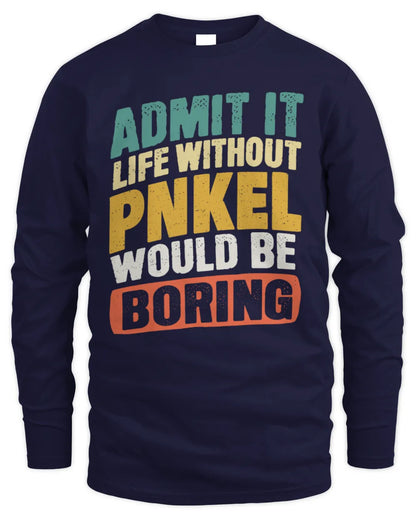 PNKEL TP88-K4-229
Personalized Funny Quote Apparel “Life Without NAME Would Be Boring” - Men's Long Sleeved T-Shirt - Navy