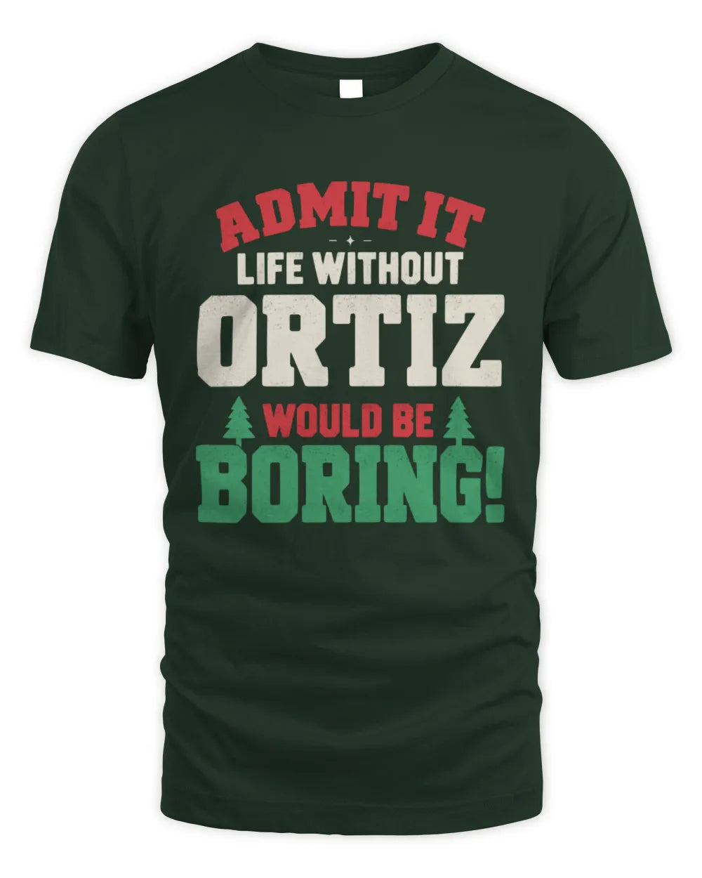 ORTIZ P5 TH08 Christmas T-Shirt – “Life Without NAME Would Be Boring” - Unisex Standard T-Shirt - Forest Green