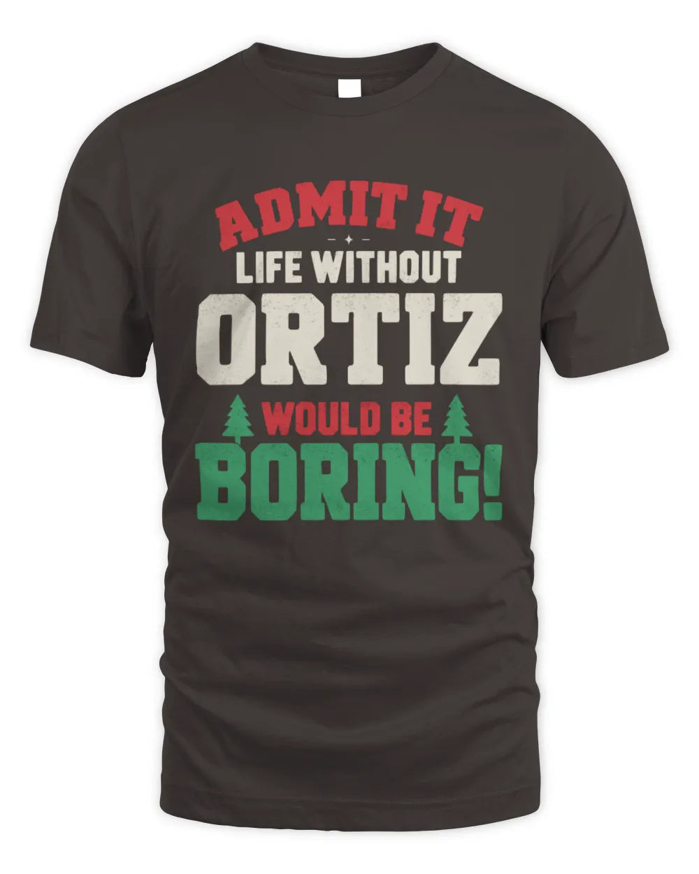 ORTIZ P5 TH08 Christmas T-Shirt – “Life Without NAME Would Be Boring” - Unisex Standard T-Shirt - Dark Chocolate