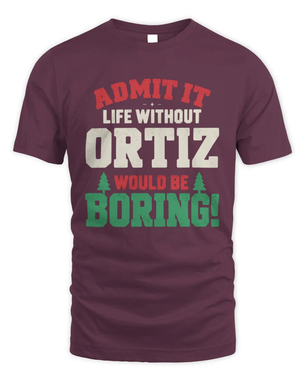 ORTIZ P5 TH08 Christmas T-Shirt – “Life Without NAME Would Be Boring” - Unisex Standard T-Shirt - Maroon