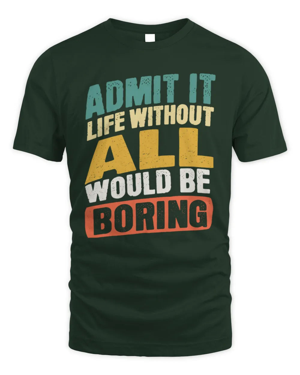 ALL TP88-K4-229
Personalized Funny Quote Apparel “Life Without NAME Would Be Boring” - Unisex Standard T-Shirt - Forest Green