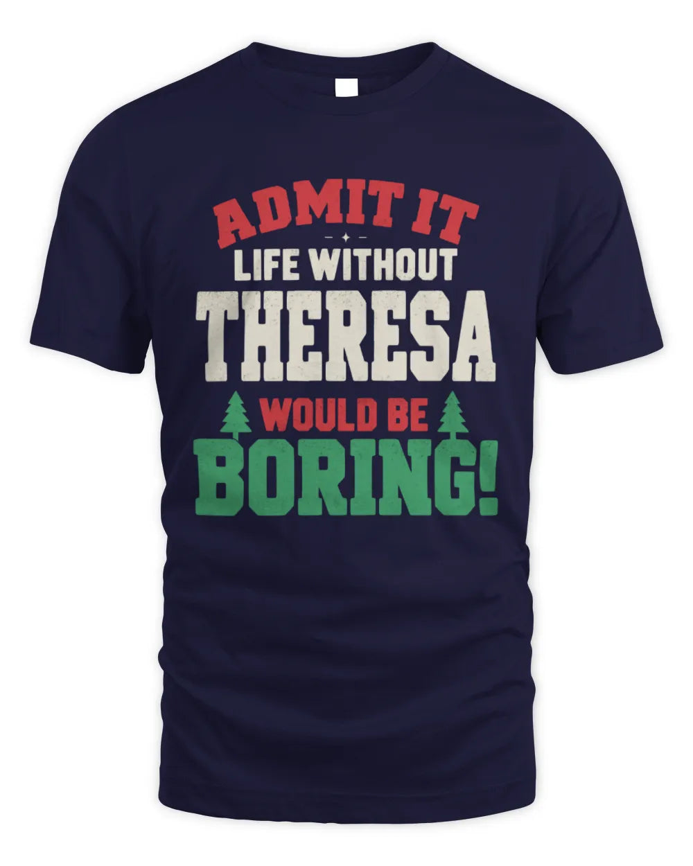 THERESA P5 TH08 Christmas T-Shirt – “Life Without NAME Would Be Boring” - Unisex Standard T-Shirt - Navy