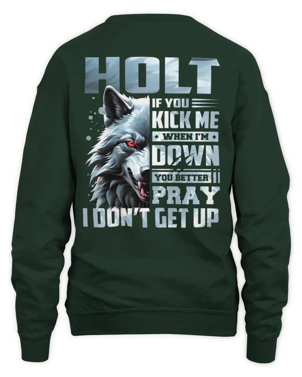 HOLT AP62-K4-666 - Personalized Fierce Wolf Quote Apparel “If You Kick Me When I’m Down, You Better Pray I Don’t Get Up” - Unisex Sweatshirt - Forest Green