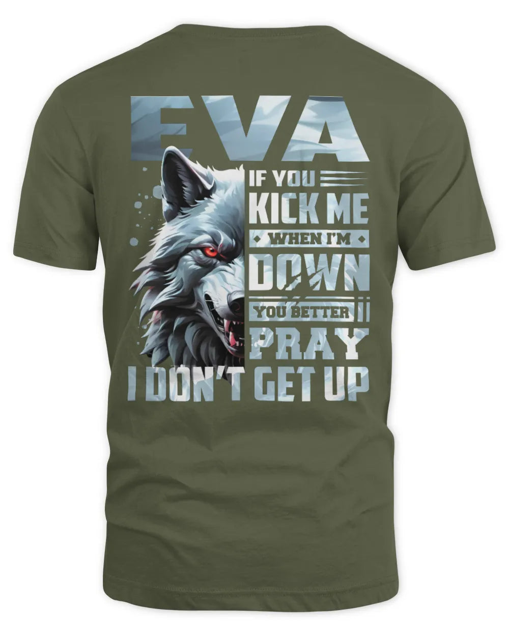 EVA AP62-K4-666 - Personalized Fierce Wolf Quote Apparel “If You Kick Me When I’m Down, You Better Pray I Don’t Get Up” - Unisex Standard T-Shirt - Military Green