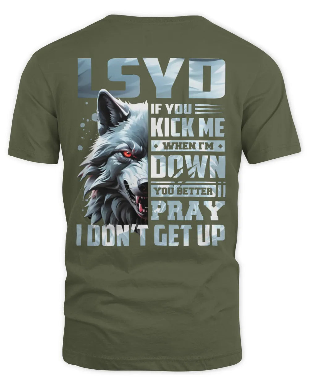 LSYD AP62-K4-666 - Personalized Fierce Wolf Quote Apparel “If You Kick Me When I’m Down, You Better Pray I Don’t Get Up” - Unisex Standard T-Shirt - Military Green
