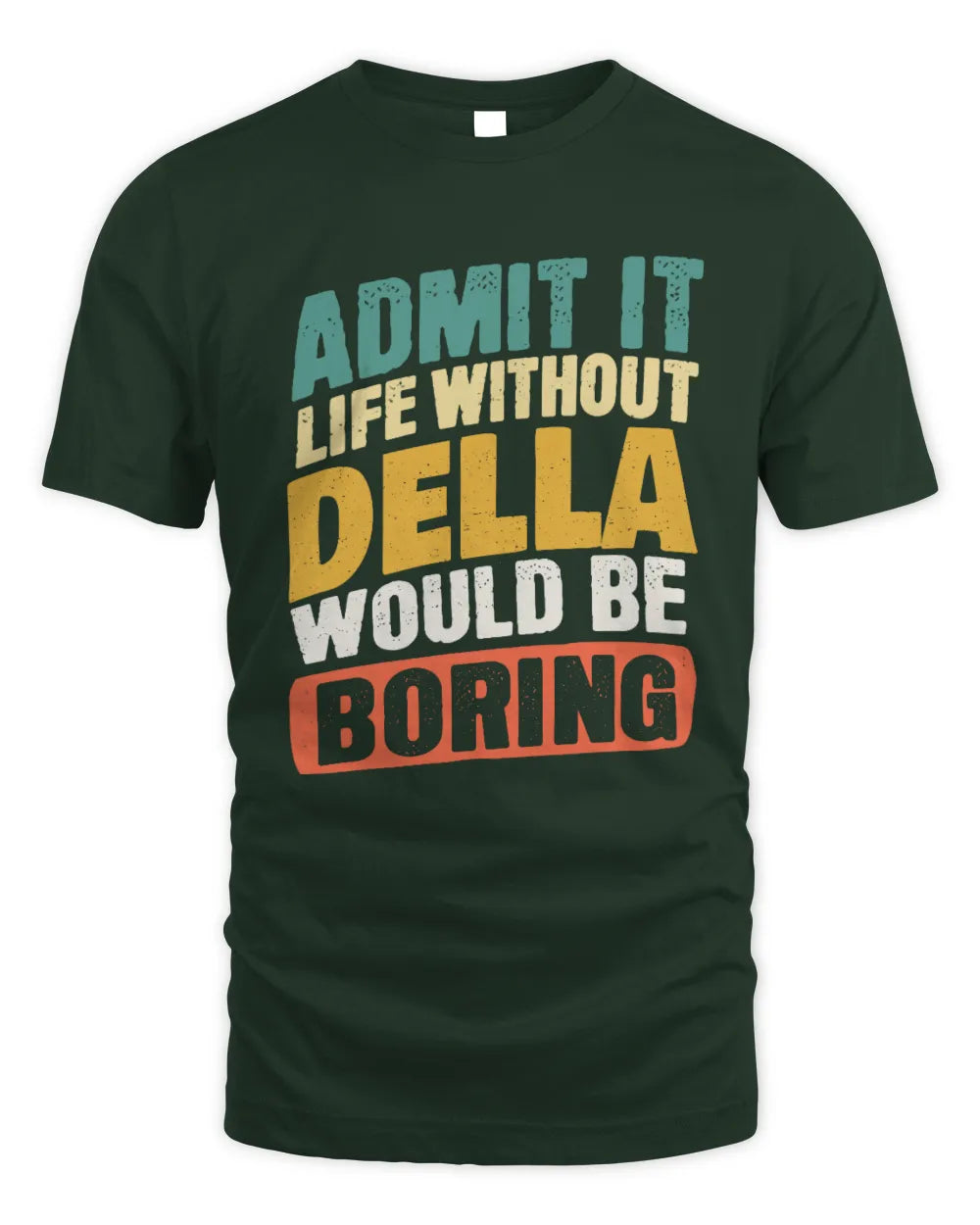 DELLA TP88-K4-229
Personalized Funny Quote Apparel “Life Without NAME Would Be Boring” - Unisex Standard T-Shirt - Forest Green