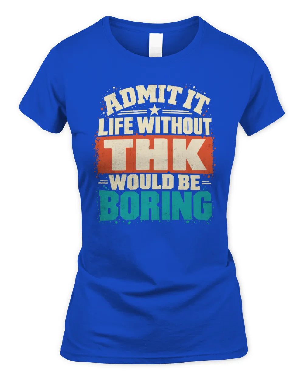 THK P02-TH11-226 Personalized Admit It Life Without [Name] Would Be Boring T-Shirt - Custom Name Funny Gift - Women's Standard T-Shirt - Royal