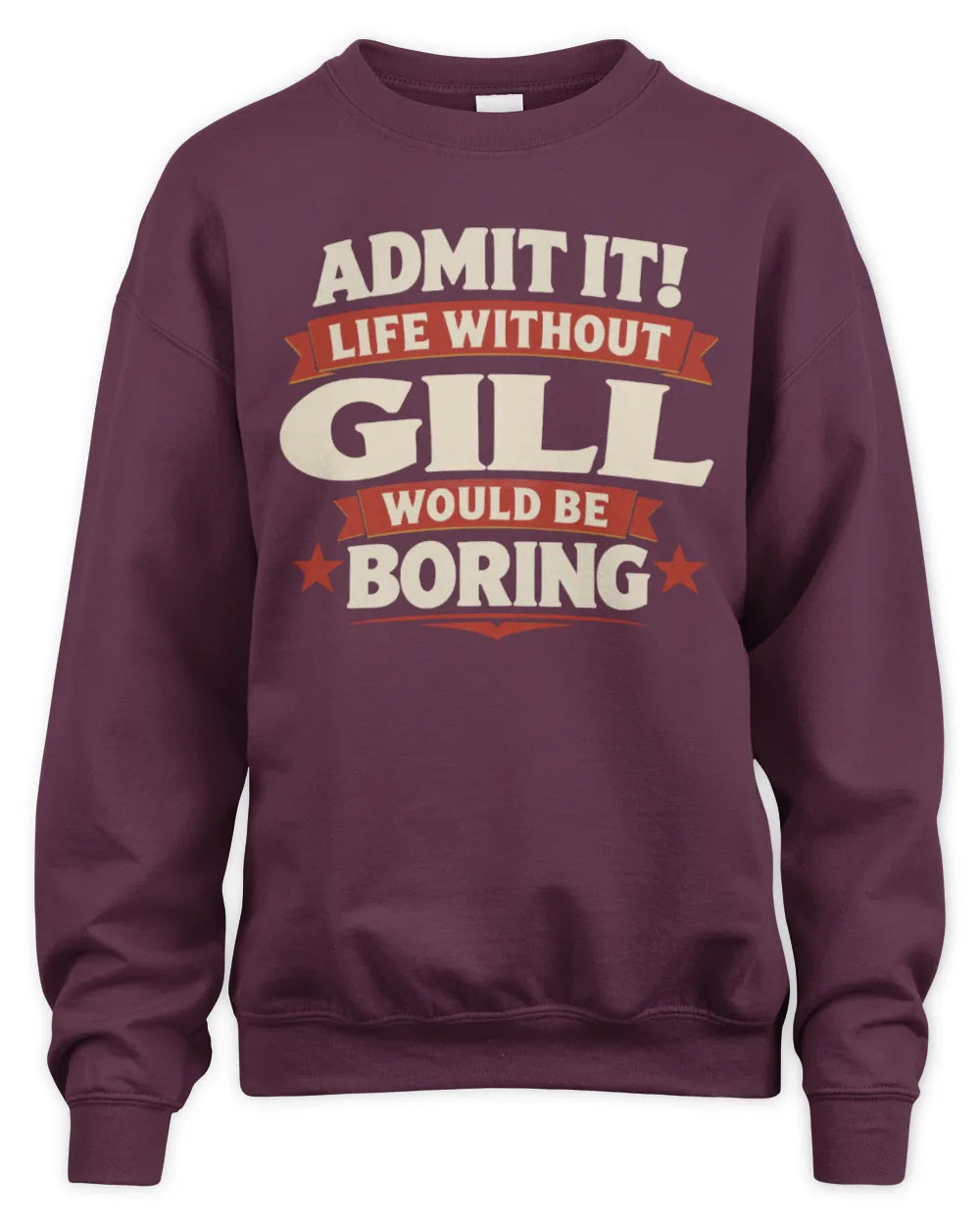 GILL P4 KT003 Personalized Funny Quote Apparel “Life Without NAME Would Be Boring” - Unisex Sweatshirt - Maroon