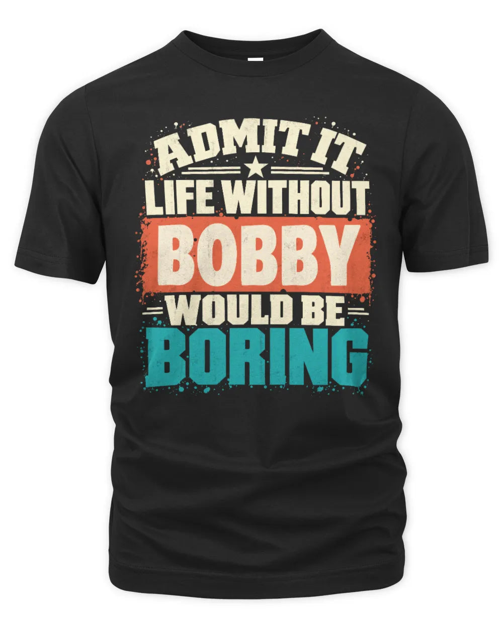 BOBBY P02-TH11-226 Personalized Admit It Life Without [Name] Would Be Boring T-Shirt - Custom Name Funny Gift - Unisex Standard T-Shirt - Black