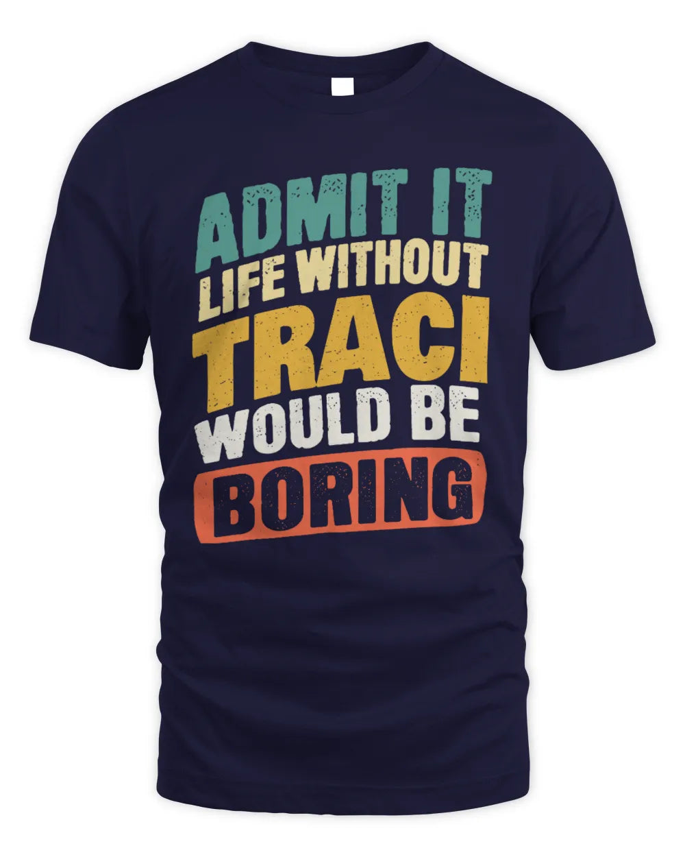 TRACI TP88-K4-229
Personalized Funny Quote Apparel “Life Without NAME Would Be Boring” - Unisex Standard T-Shirt - Navy