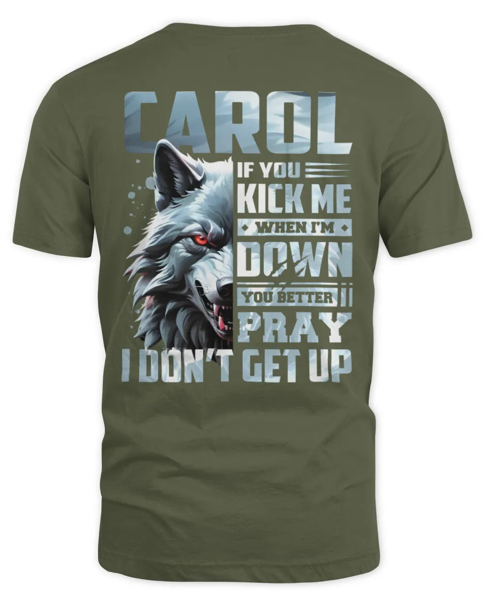 CAROL AP62-K4-666 - Personalized Fierce Wolf Quote Apparel “If You Kick Me When I’m Down, You Better Pray I Don’t Get Up” - Unisex Standard T-Shirt - Military Green