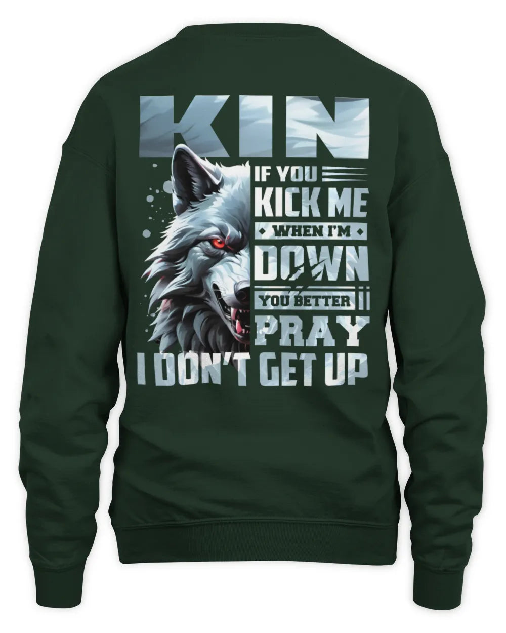 KIN AP62-K4-666 - Personalized Fierce Wolf Quote Apparel “If You Kick Me When I’m Down, You Better Pray I Don’t Get Up” - Unisex Sweatshirt - Forest Green