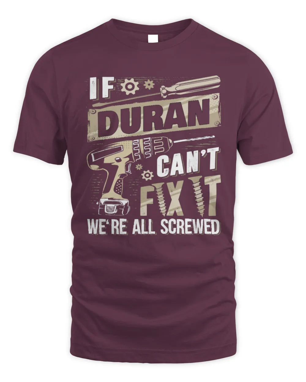 DURAN TX03 P02 - Personalized Handyman Mechanic Shirt “If NAME Can’t Fix It, We’re All Screwed” - Unisex Standard T-Shirt - Maroon