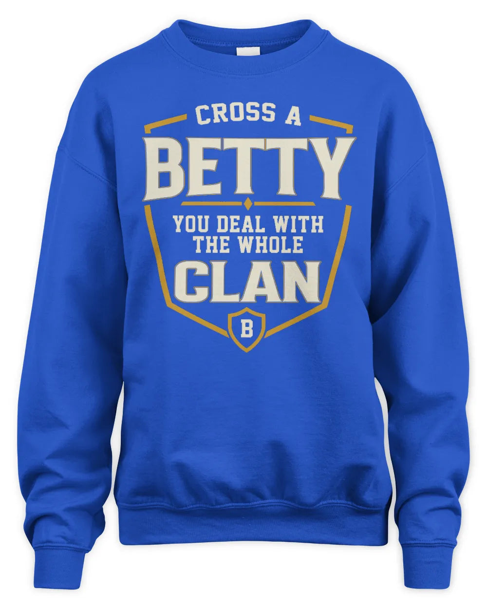 BETTY NT1-K008 Cross A/An NAME, You Deal With the Whole Clan | Personalized Vintage T-Shirt - Unisex Sweatshirt - Royal