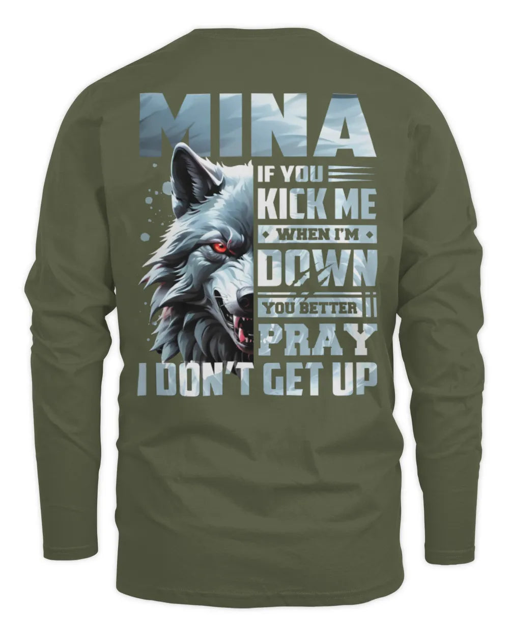 MINA AP62-K4-666 - Personalized Fierce Wolf Quote Apparel “If You Kick Me When I’m Down, You Better Pray I Don’t Get Up” - Men's Long Sleeved T-Shirt - Military Green